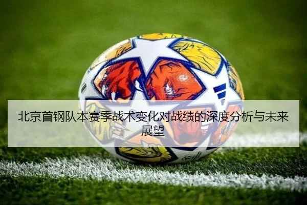 北京首钢队本赛季战术变化对战绩的深度分析与未来展望