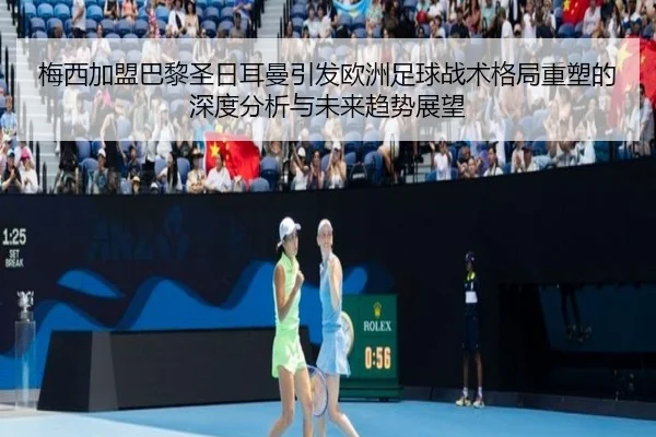 梅西加盟巴黎圣日耳曼引发欧洲足球战术格局重塑的深度分析与未来趋势展望